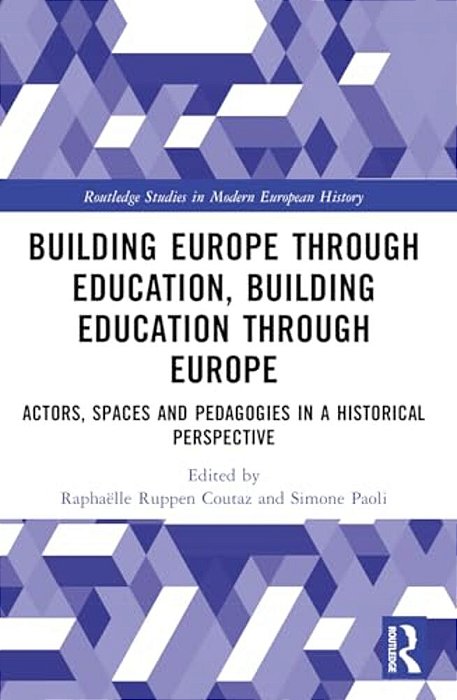 Building Europe Through Education, Building Education Through Europe: Actors, Spaces And Pedagogies In A Historical Perspective-..