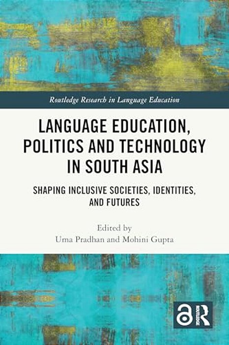 Language Education, Politics And Technology In South Asia: Shaping Inclusive Societies, Identities, And Futures-..