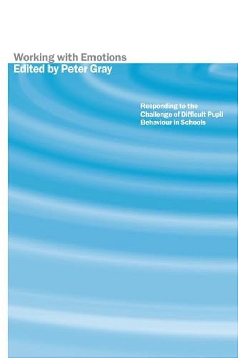 Working With Emotions: Responding To The Challenge Of Difficult Pupil Behaviour In Schools-..