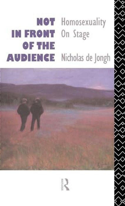 Not In Front Of The Audience: Homosexuality On Stage-..