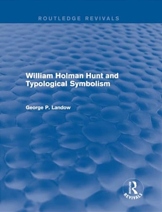 William Holman Hunt And Typological Symbolism (Routledge Revivals)-..