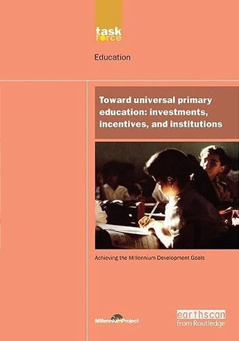 Un Millennium Development Library: Toward Universal Primary Education: Investments, Incentives And Institutions-..