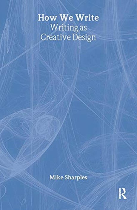How We Write: Writing As Creative Design-..