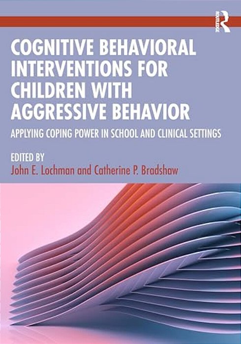 Cognitive Behavioral Interventions For Children With Aggressive Behavior: Applying Coping Power In School And Clinical Settings-..