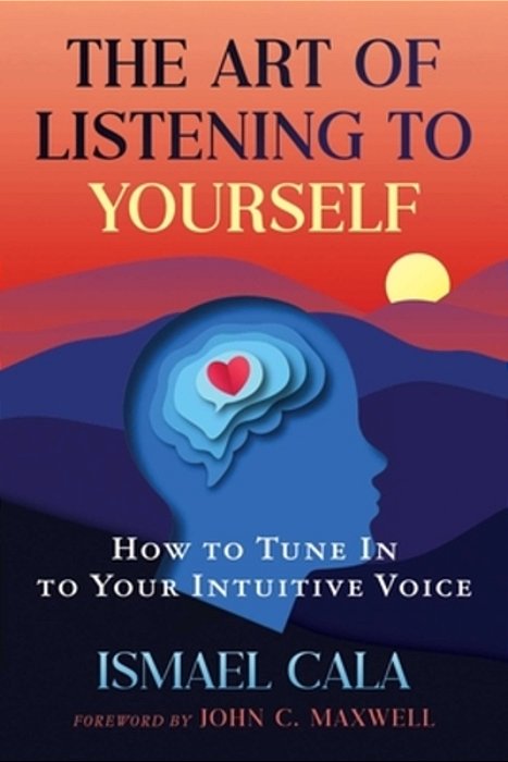 The Art Of Listening To Yourself: How To Tune In To Your Intuitive Voice-..