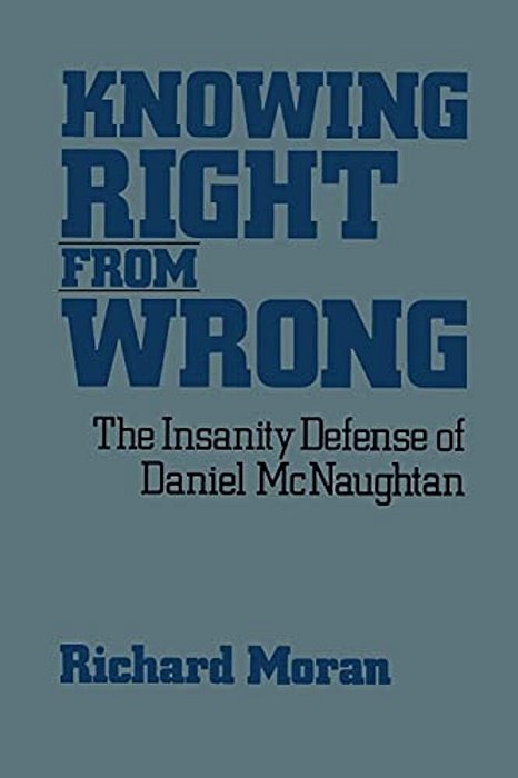 Knowing Right From Wrong: The Insanity Defense Of Daniel Mcnaughtan-..