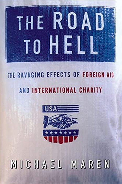 The Road To Hell: The Ravaging Effects Of Foreign Aid And International Charity-..