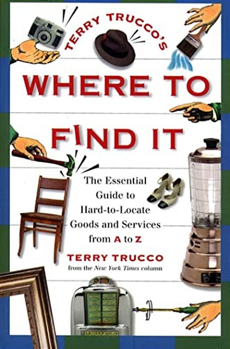 Terry Trucco's Where To Find It: The Essential Guide To Hard-To-locate Goods And Services From A To Z-..