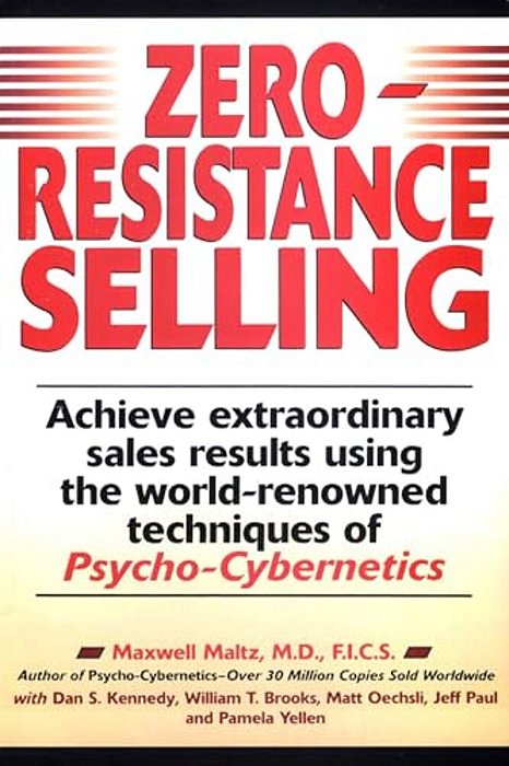 Zero-Resistance Selling: Achieve Extraordinary Sales Results Using World Renowned Techqs Psycho Cyberneti-..