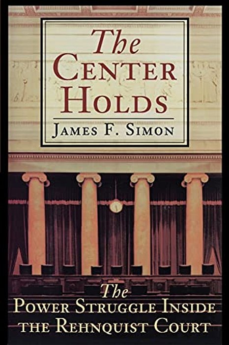 The Center Holds: The Power Struggle Inside The Rehnquist Court-..