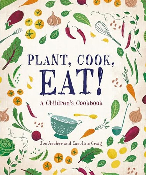 Plant, Cook, Eat!: A Children's Cookbook-..