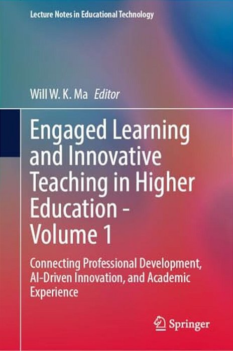 Engaged Learning And Innovative Teaching In Higher Education - Volume 1: Connecting Professional Development, Ai-Driven Innovation, And Academic Exper-..