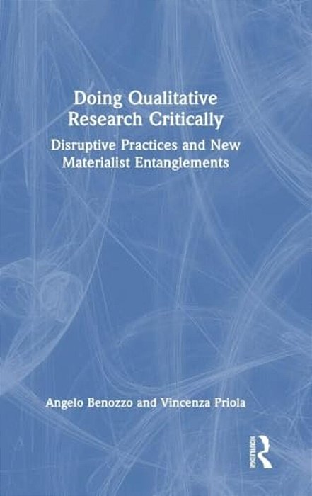 Doing Qualitative Research Critically: Disruptive Practices And New Materialist Entanglements-..