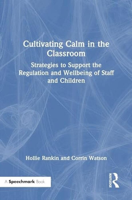 Cultivating Calm In The Classroom: Strategies To Support The Regulation And Wellbeing Of Staff And Children-..