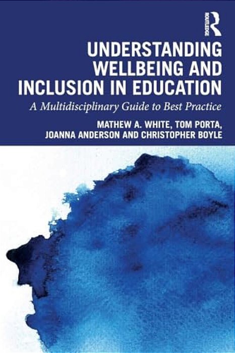 Understanding Wellbeing And Inclusion In Education: A Multidisciplinary Guide To Best Practice-..