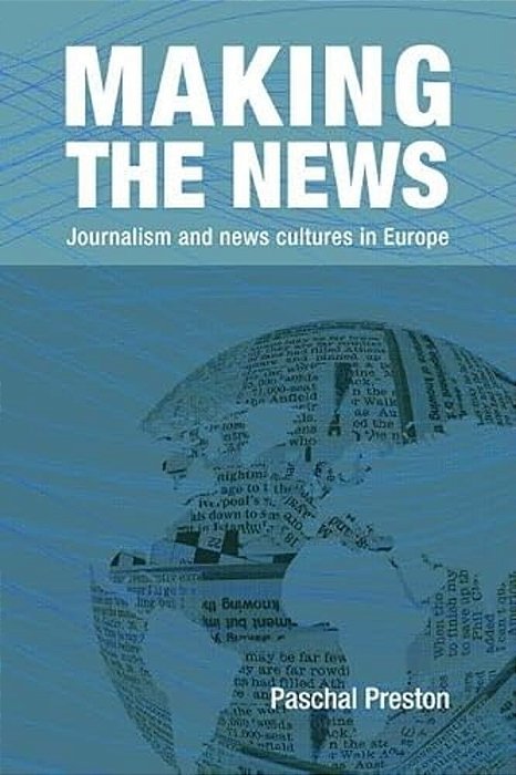 Making The News: Journalism And News Cultures In Europe-..