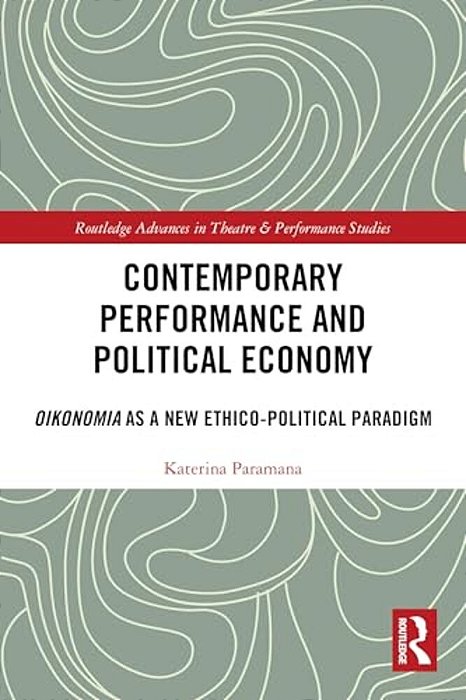Contemporary Performance And Political Economy: Oikonomia As A New Ethico-Political Paradigm-..