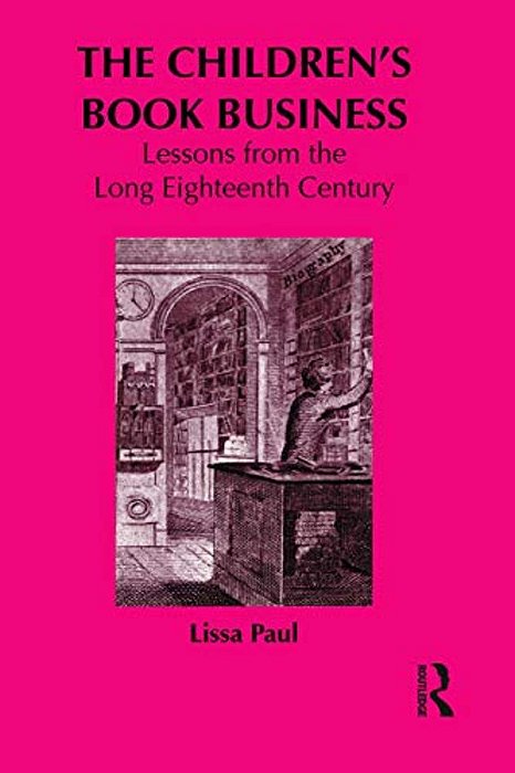 The Children's Book Business: Lessons From The Long Eighteenth Century-..