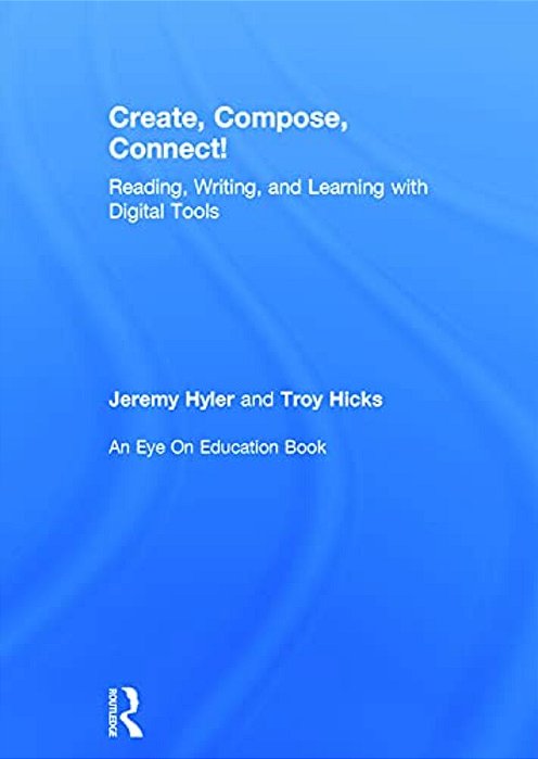 Create, Compose, Connect!: Reading, Writing, And Learning With Digital Tools-..