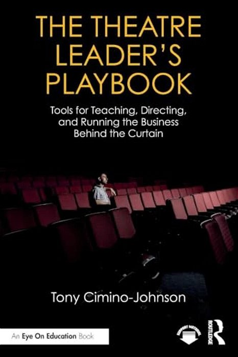 The Theatre Leader's Playbook: Tools For Teaching, Directing, And Running The Business Behind The Curtain-..