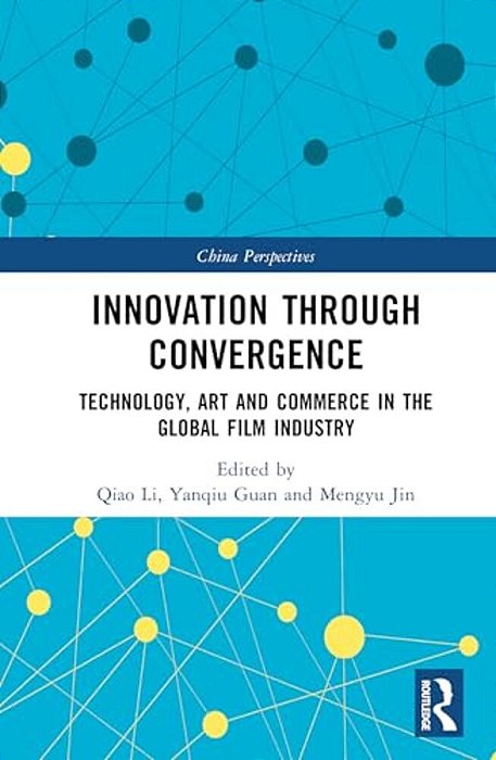 Innovation Through Convergence: Technology, Art And Commerce In The Global Film Industry-..