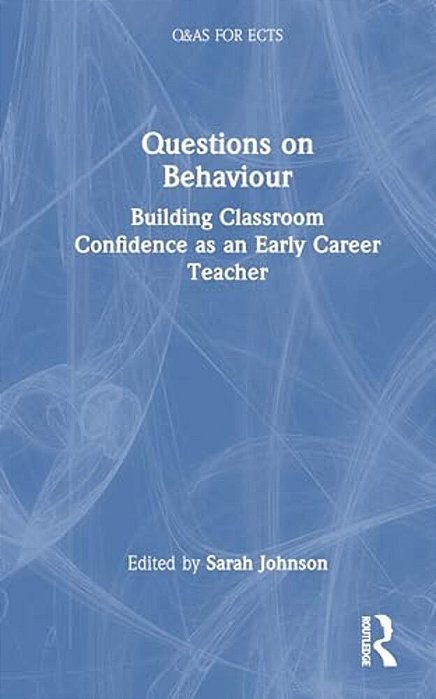Questions On Behaviour: Building Classroom Confidence As An Early Career Teacher-..
