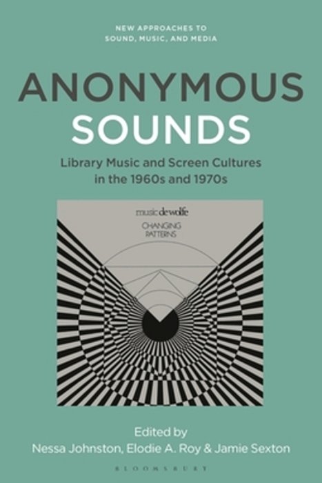 Anonymous Sounds: Library Music And Screen Cultures In The 1960S And 1970S-..
