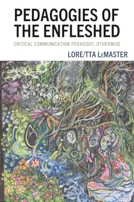 Pedagogies Of The Enfleshed: Critical Communication Pedagogy, Otherwise-..