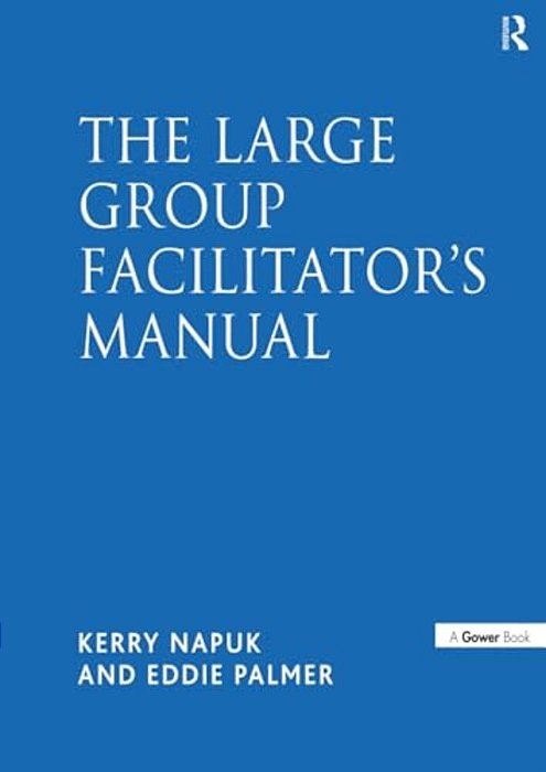 The Large Group Facilitator's Manual: A Collection Of Tools For Understanding, Planning And Running Large Group Events-..