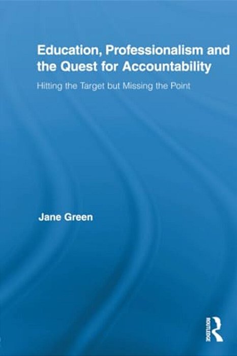 Education, Professionalism, And The Quest For Accountability: Hitting The Target But Missing The Point-..