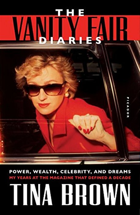 The Vanity Fair Diaries: Power, Wealth, Celebrity, And Dreams: My Years At The Magazine That Defined A Decade-..