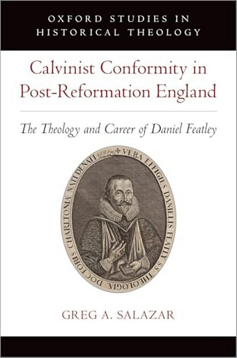 Calvinist Conformity In Post-Reformation England: The Theology And Career Of Daniel Featley-..