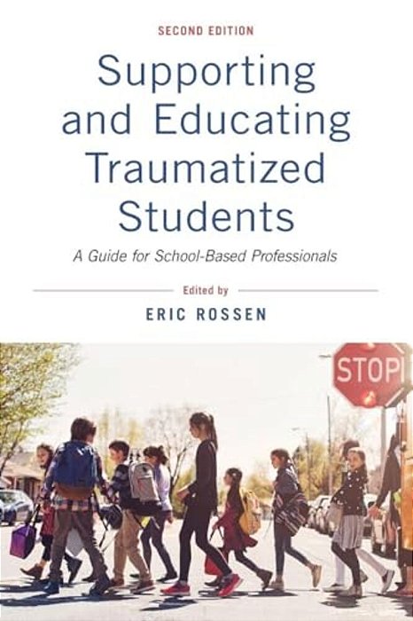 Supporting And Educating Traumatized Students: A Guide For School-Based Professionals-..