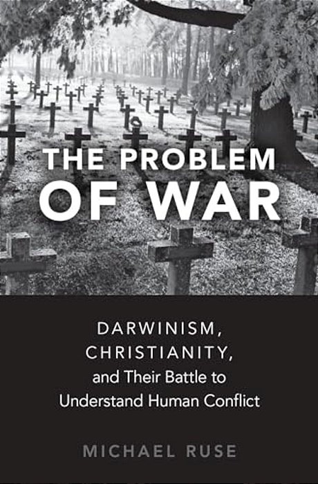 Problem Of War: Darwinism, Christianity, And Their Battle To Understand Human Conflict-..