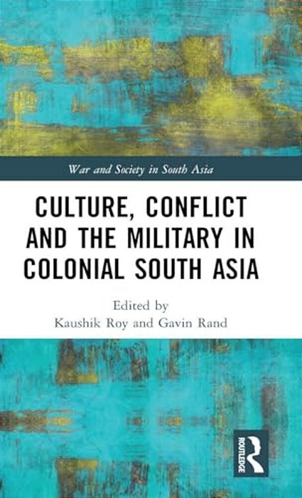 Culture, Conflict And The Military In Colonial South Asia-..