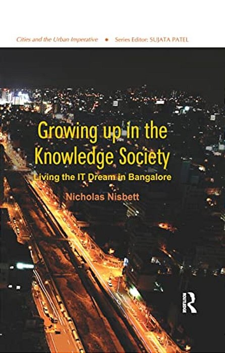 Growing Up In The Knowledge Society: Living The It Dream In Bangalore-..