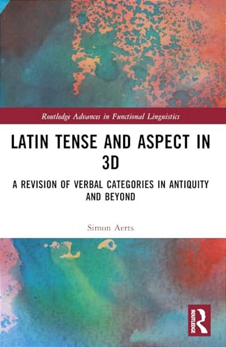 Latin Tense And Aspect In 3D: A Revision Of Verbal Categories In Antiquity And Beyond-..