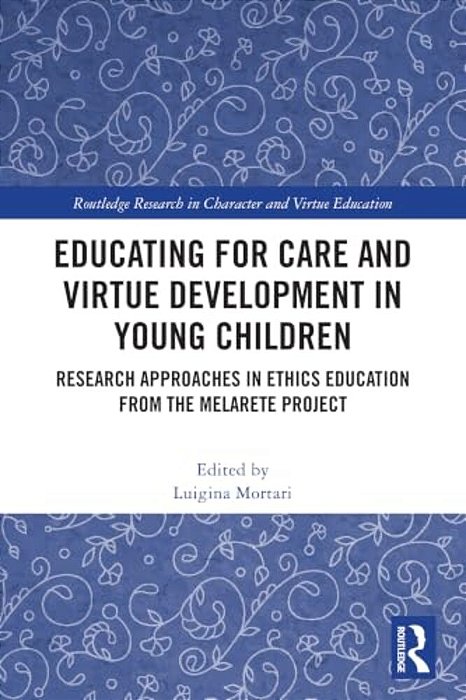 Educating For Care And Virtue Development In Young Children: Research Approaches In Ethics Education From The Melarete Project-..