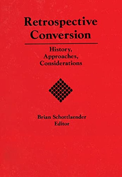 Retrospective Conversion: History, Approaches, Considerations-..