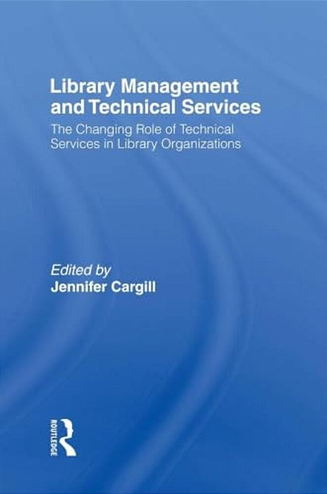 Library Management And Technical Services: The Changing Role Of Technical Services In Library Organizations-..