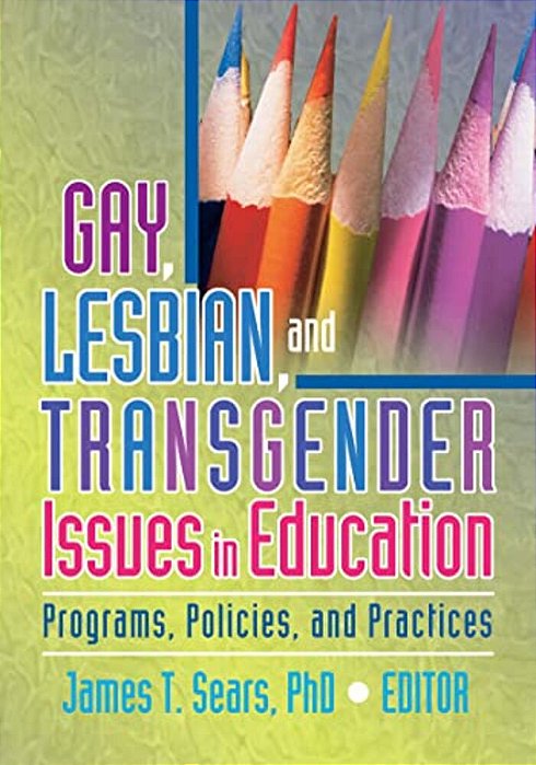 Gay, Lesbian, And Transgender Issues In Education: Programs, Policies, And Practices-..