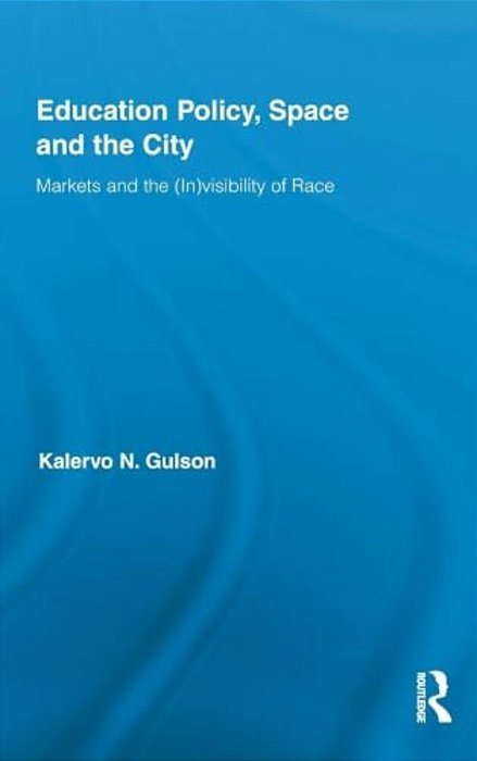 Education Policy, Space And The City: Markets And The (In)visibility Of Race-..