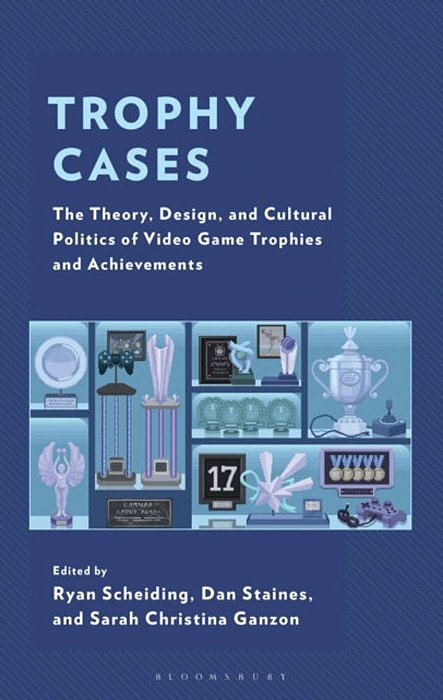 Trophy Cases: The Theory, Design, And Cultural Politics Of Video Game Trophies And Achievements-..