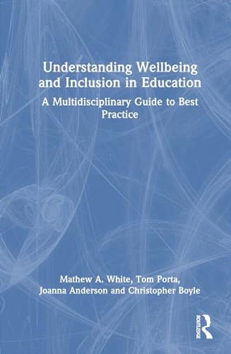 Understanding Wellbeing And Inclusion In Education: A Multidisciplinary Guide To Best Practice-..