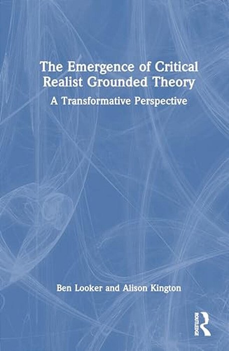 The Emergence Of Critical Realist Grounded Theory: A Transformative Perspective-..