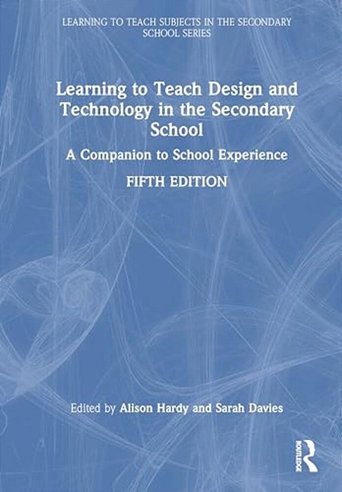 Learning To Teach Design And Technology In The Secondary School: A Companion To School Experience-..