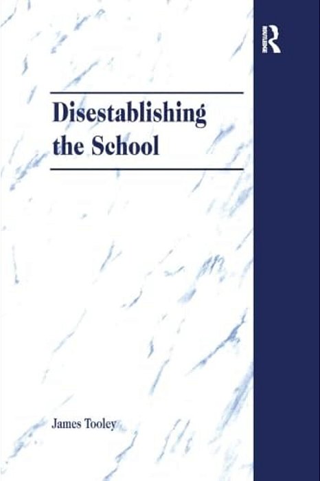 Disestablishing The School: De-Bunking Justifications For State Intervention In Education-..
