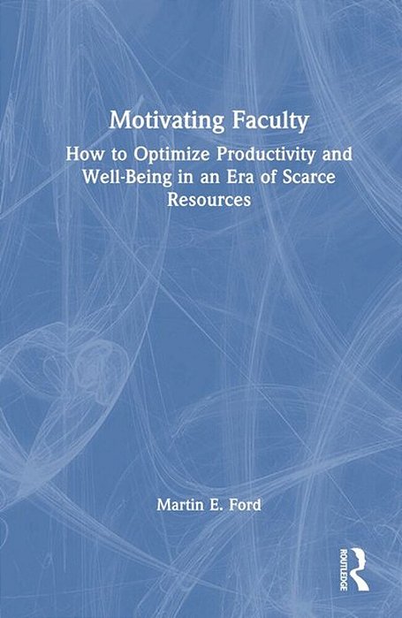 Motivating Faculty: How To Optimize Productivity And Well-Being In An Era Of Scarce Resources-..