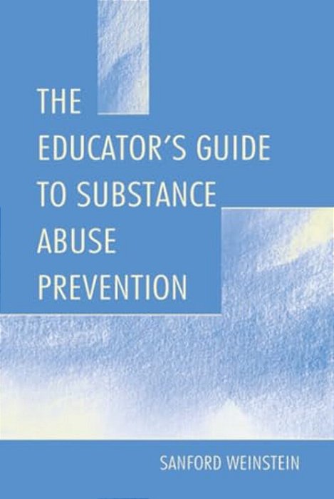 The Educator's Guide To Substance Abuse Prevention-..