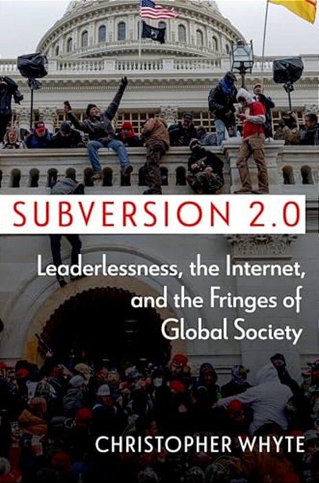 Subversion 2.0: Leaderlessness, The Internet, And The Fringes Of Global Society-..